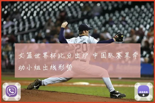 女篮世界杯比分出炉 中国队赛果牵动小组出线形势
