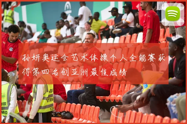 孙妍奥运会艺术体操个人全能赛获得第四名创亚洲最佳成绩