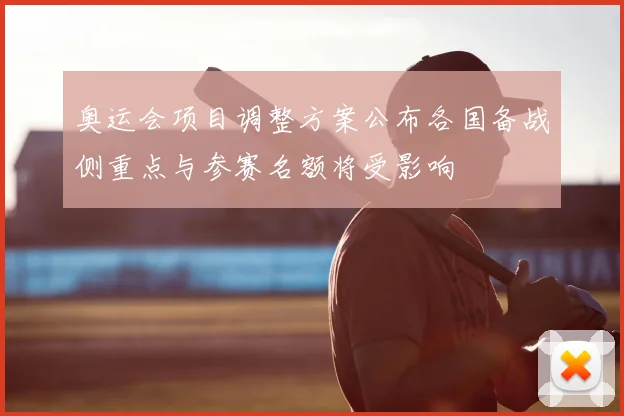 奥运会项目调整方案公布各国备战侧重点与参赛名额将受影响