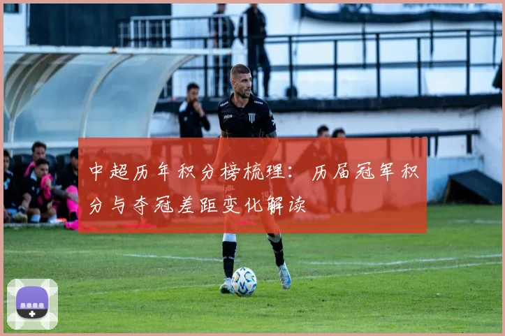 中超历年积分榜梳理：历届冠军积分与夺冠差距变化解读