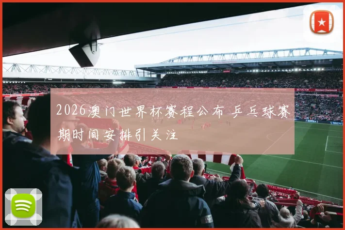 2026澳门世界杯赛程公布 乒乓球赛期时间安排引关注