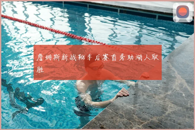 詹姆斯新战靴季后赛首秀助湖人取胜