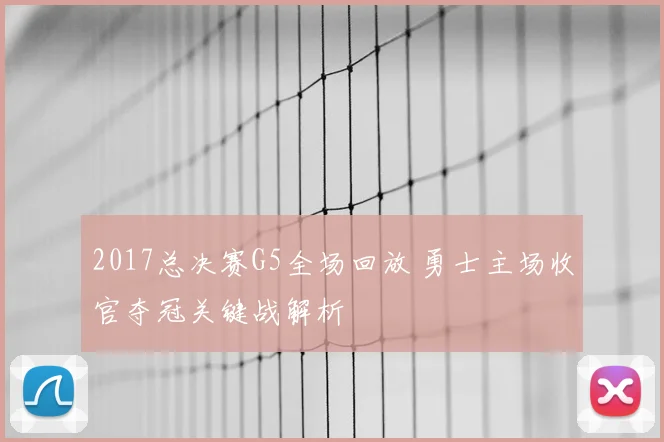 2017总决赛G5全场回放 勇士主场收官夺冠关键战解析